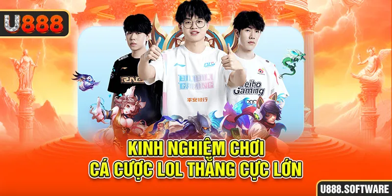 Kinh nghiệm chơi cá cược LOL thắng cực lớn