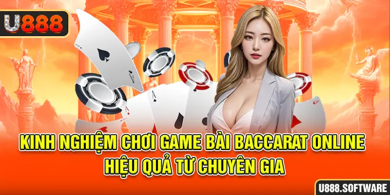 Kinh nghiệm chơi game bài baccarat online hiệu quả từ chuyên gia