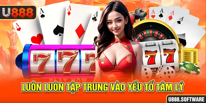 Luôn luôn tập trung vào yếu tố tâm lý