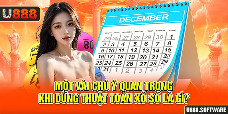 Một vài chú ý quan trọng khi dùng thuật toán xổ số là gì?