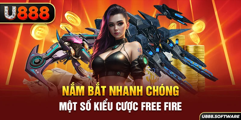 Nắm bắt nhanh chóng một số kiểu cược Free Fire