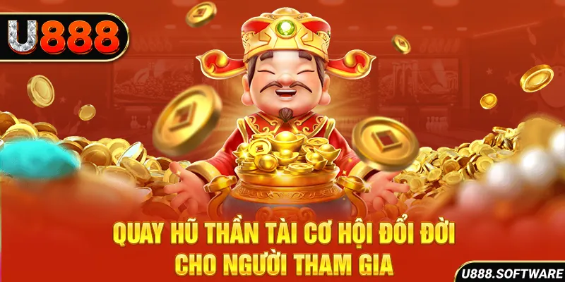 Quay hũ thần tài - cơ hội đổi đời cho người tham gia