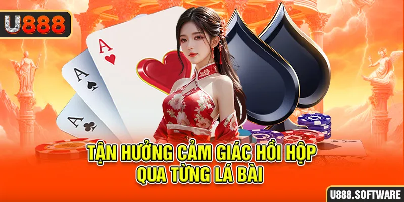 Tận hưởng cảm giác hồi hộp qua từng lá bài 