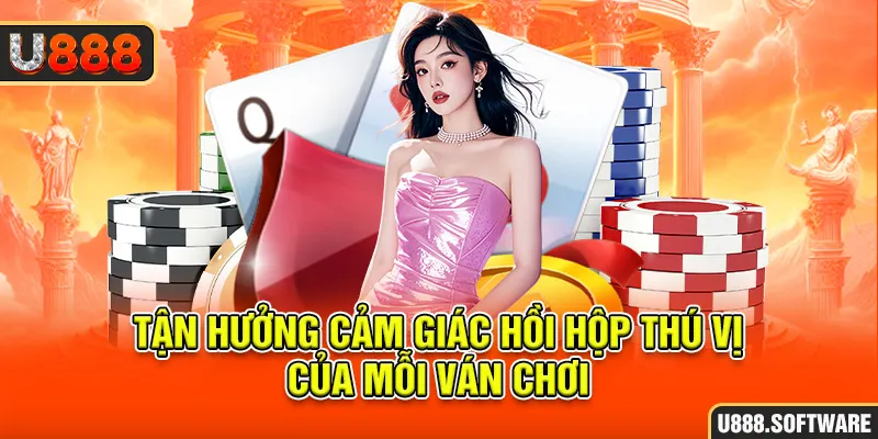 Tận hưởng cảm giác hồi hộp thú vị của mỗi ván chơi 