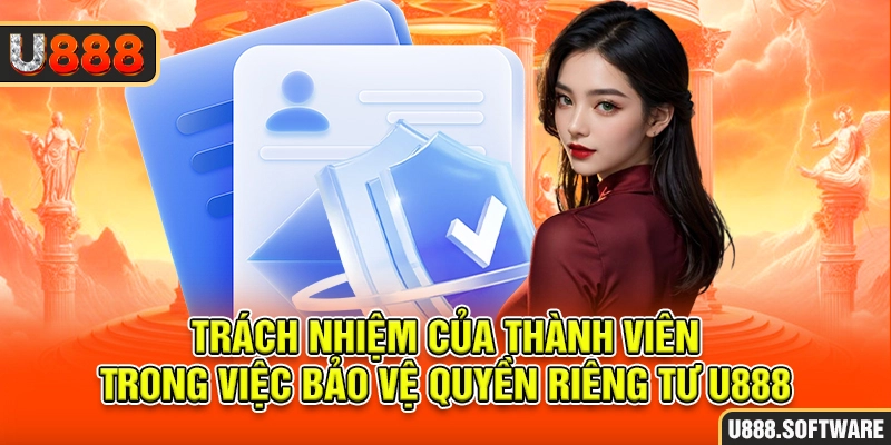 Trách nhiệm của thành viên trong việc bảo vệ quyền riêng tư U888